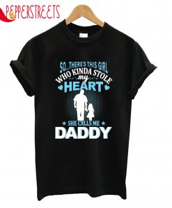 So There's This Girl Who Kinda Stole My Hearts Daddy T-Shirt