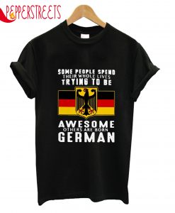 Some People Spend Trying To Be Awesome German T-Shirt