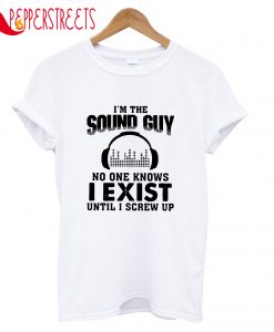 Sound Guy I Exist Screw Up T-Shirt