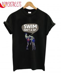 Swim Isn't A Sp T-Shirt