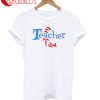 Teacher I Am T-Shirt