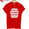 That's Too Much Ketchup Said No One Forever T-Shirt