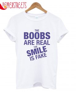 The Boobs Are Real The Smile Is Fake T-Shirt