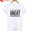 The First Step To Being Great Is Being Grateful T-Shirt