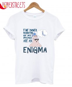The Inner Machinations Of My Mind Are An Enigma T-Shirt