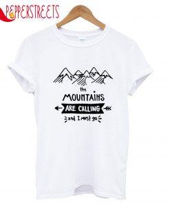 The Mountains Are Calling And I Must Go T-Shirt