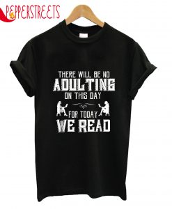 There Will Be No Adulting On This Day For Today T-Shirt