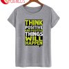 Think Positive Happen T-Shirt