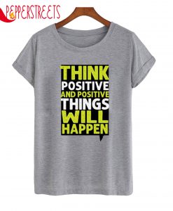 Think Positive Happen T-Shirt