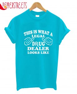 This Is What A Legal Drug Dealer Looks Like T-Shirt