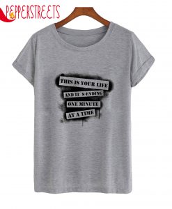 This Is Your Life And It S Ending One Minute Time T-Shirt