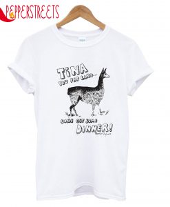 Tina You Fat Lard Come Get Some Dinner T-Shirt