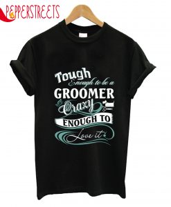 Tough Groomer Crazy Love It T-Shirt