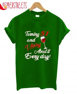 Turning 51 And Vining About It Every Day T-Shirt