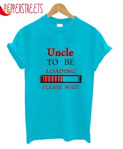 Uncle To Be Loading Please Wait T-Shirt