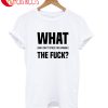 What And I Can't Stress This Enough The Fuck T-Shirt