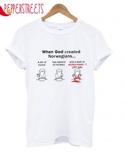 When God Created Norwegians A Bit Of Humor T-Shirt