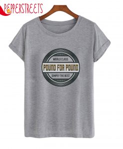 World Class Pound For Pound Simply The Best T-Shirt