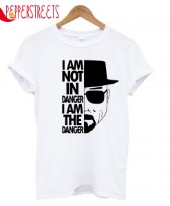 I Am The Danger T-Shirt