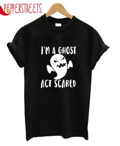 I'm A Ghost Act Scared T-Shirt