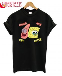 Laugh Cry Now Latter T-Shirt