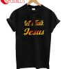 Let' S Talk Jesus T-Shirt