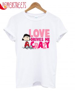 Love Drives Me Crazy T-Shirt