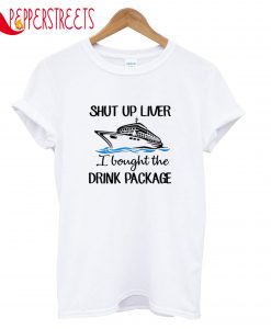Shut Up Liver Drink Package T-Shirt