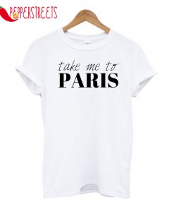 Take Me To Paris T-Shirt