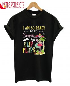 To Go Camping Flip Flops T-Shirt