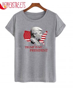 Trump Is My President T-Shirt