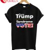 Trump Syndrome Vote T-Shirt