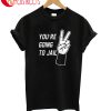 You Re Going To Jail T-Shirt
