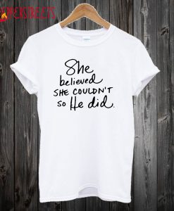 She Believed She Couldn’t So God Did T-Shirt