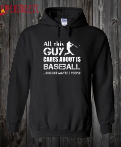 All this guy cares about is Baseball…And like maybe 3 people Hoodie