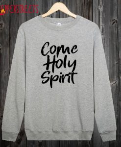 Come Holy Spirit Sweatshirt