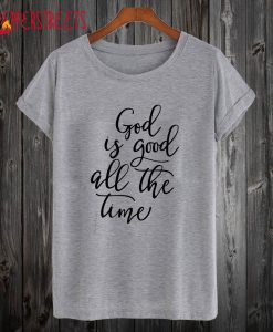 God is Good all the Time T Shirt
