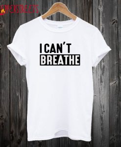 I Can't Breathe T Shirt