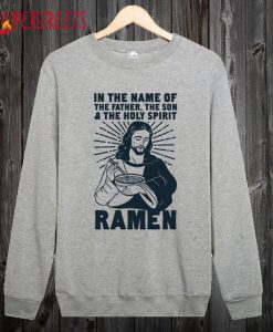 In The Name Of The Father, The Son, And The Holy Spirit Ramen Sweatshirt