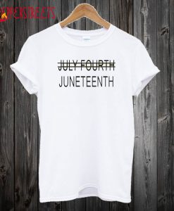 July Fourth Juneteenth T shirt