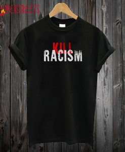 Kill Racism T Shirt