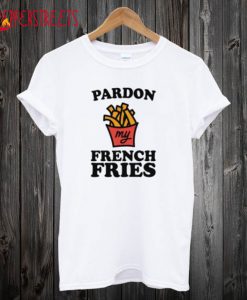 Pardon My French Fries T-Shirt