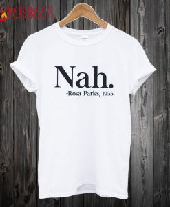 Rosa Parks Quoted Nah T-Shirt