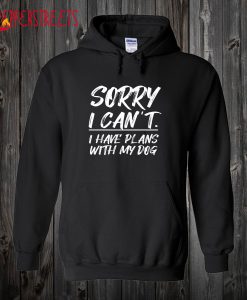 Sorry I Cant. I Have Plans With My Dog Funny Pet Animal Cute Pullover Hoodie