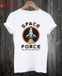 Space Force Like The Air Force But In Space T shirt