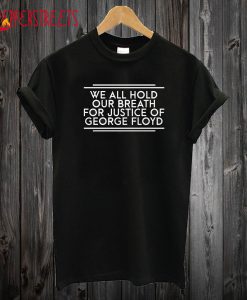 We all hold our breath for justice of George Floyd T Shirt