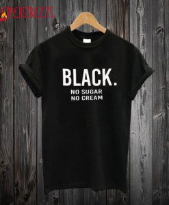 Black No Sugar no Cream T shirt