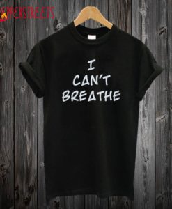 I Can’t Breathe T shirt