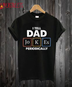I Tell Dad Jokes Periodically T shirt