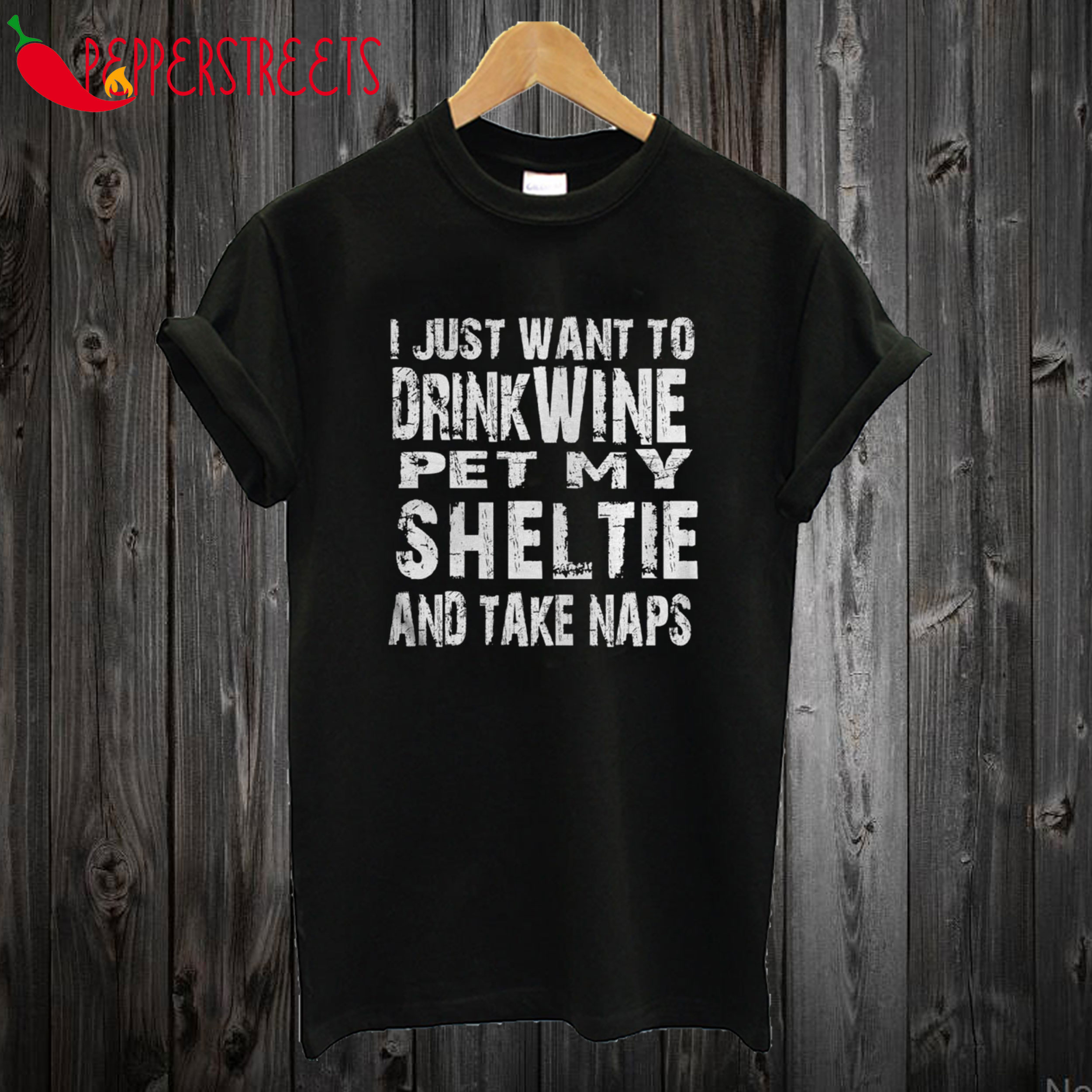 I just want to drink wine pet my sheltie and take naps T Shirt